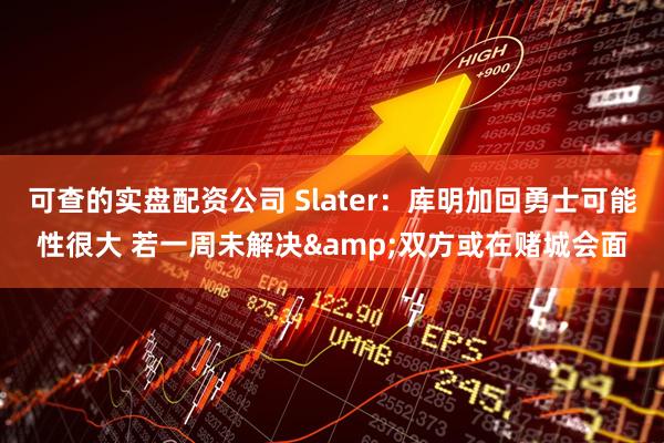 可查的实盘配资公司 Slater：库明加回勇士可能性很大 若一周未解决&双方或在赌城会面